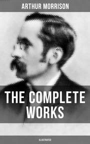 Cover von The Complete Works of Arthur Morrison (Illustrated)