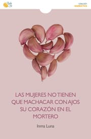 Cover von Las mujeres no tienen que machacar con ajos su corazón en el mortero