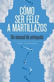 Cover von Cómo ser feliz a martillazos
