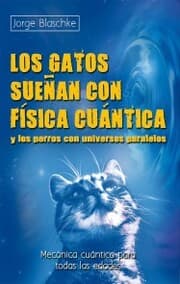 Cover von Los gatos sueñan con física cuántica y los perros con universos paralelos