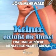 Cover von Keiner verläßt die Theke! - Eine unglaubliche Dienstreise nach El Arenal (Ungekürzt)