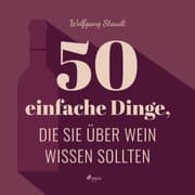 Cover von 50 einfache Dinge, die Sie über Wein wissen sollten (Ungekürzt)