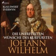 Cover von Die unerfüllten Wünsche des Kurfürsten Johann Wilhelm (Ungekürzt)