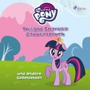 Cover von My Little Pony, Twilight Sparkles Zauberspruch und andere Geschichten (Ungekürzt)