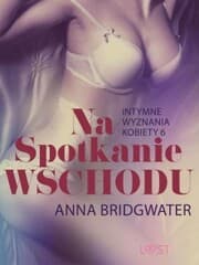 Cover von Na spotkanie Wschodu - Intymne wyznania kobiety 6 - opowiadanie erotyczne
