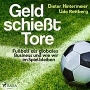 Cover von Geld schießt Tore - Fußball als globales Business - und wie wir im Spiel bleiben