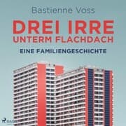 Cover von Drei Irre unterm Flachdach. Eine Familiengeschichte