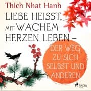 Cover von Liebe heißt, mit wachem Herzen leben - Der Weg zu sich selbst und anderen