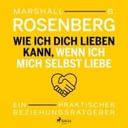 Cover von Wie ich dich lieben kann, wenn ich mich selbst liebe. Ein praktischer Beziehungsratgeber