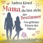 Cover von Mama, du bist nicht der Bestimmer - Das geheime Wissen der Mütter