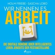 Cover von Wir nennen es Arbeit. Die digitale Bohème oder intelligentes Leben jenseits der Festanstellung