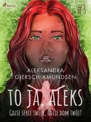 Cover von To ja, Aleks. Gdzie serce twoje, gdzie dom twój? Tom 3