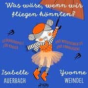 Cover von Was wäre, wenn wir fliegen könnten? Gedankenspiele und Wissenswertes für Kinder und Erwachsene