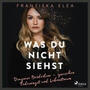 Cover von Was du nicht siehst: Diagnose Borderline - zwischen Todesangst und Lebenstraum