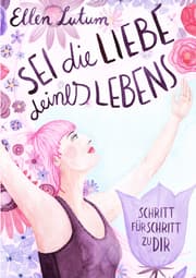 Cover von Sei die Liebe deines Lebens