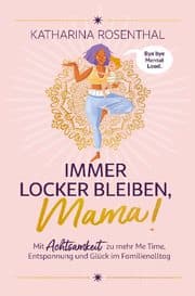 Cover von Immer locker bleiben, Mama! Mit Achtsamkeit zu mehr Me Time, Entspannung und Glück im Familienalltag