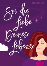 Cover von Sei die Liebe deines Lebens