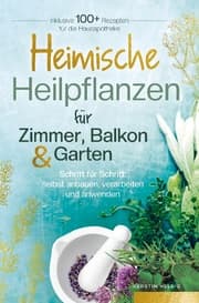 Cover von Heimische Heilpflanzen für Zimmer, Balkon und Garten. Schritt für Schritt: selbst anbauen, verarbeiten und anwenden.