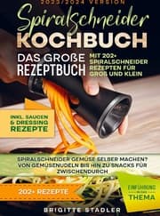 Cover von Spiralschneider Kochbuch - Das große Rezeptbuch mit 202+ Spiralschneider Rezepten für Groß und Klein