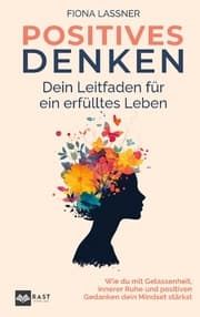 Cover von Positives Denken - Dein Leitfaden für ein erfülltes Leben: Wie du mit Gelassenheit, innerer Ruhe und positiven Gedanken dein Mindset stärkst