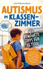 Cover von Autismus im Klassenzimmer: 47 bewährte Tipps für Eltern