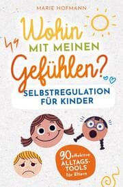Cover von Wohin mit meinen Gefühlen? Selbstregulation für Kinder - 90 effektive Alltagstools für Eltern