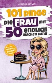 Cover von 101 Dinge die Frau mit Fünfzig endlich machen kann