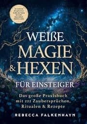 Cover von Weiße Magie & Hexen für Einsteiger: Das große Praxisbuch mit 222 Zaubersprüchen, Ritualen & Rezepten für den Alltag