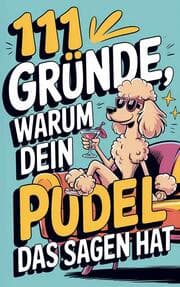 Cover von 111 Gründe, warum dein Pudel das Sagen hat: Das witzigste Geschenkbuch für Pudelfsans - Die frechsten Marotten & dreistesten Anzeichen