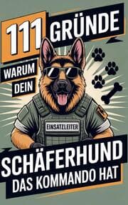 Cover von 111 Gründe, warum dein Schäferhund das Kommando hat: Das Geschenk für echte Schäferhund-Fans - Mit Befehlston & Beschützerblick
