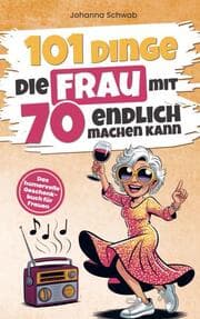 Cover von 101 Dinge die Frau mit Siebzig endlich machen kann
