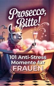 Cover von Prosecco bitte! 101 Anti-Stress-Momente für Frauen