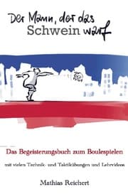 Cover von Der Mann, der das Schwein warf - Das Begeisterungsbuch zum Boulespielen