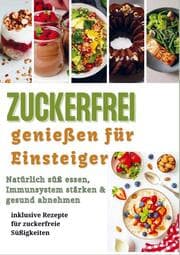Cover von Zuckerfrei genießen für Einsteiger: Natürlich süß essen, Immunsystem stärken & gesund abnehmen - inklusive Rezepte für zuckerfreie Süßigkeiten