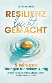 Cover von Resilienz leicht gemacht: 5 Minuten Übungen für deinen Alltag