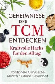 Cover von Geheimnisse der TCM entdecken: Kraftvolle Hacks für den Alltag