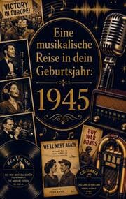 Cover von Eine musikalische Reise in dein Geburtsjahr: 1945