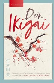 Cover von Dein Ikigai - Finde mit japanischer Weisheit und Gelassenheit deinen eigenen Weg zu einem gesunden und erfüllten Leben