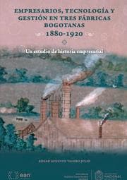 Cover von Empresarios, tecnología y gestión en tres fábricas bogotanas 1880-1920