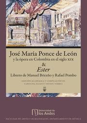 Cover von José María Ponce de León y la ópera en Colombia en el siglo xix & Ester, Libreto de Rafael Pombo