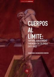 Cover von Cuerpos al límite: tortura, subjetividad y memoria en Colombia (1977-1982)