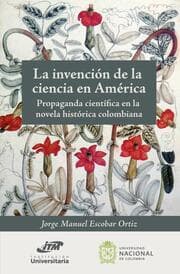 Cover von La invención de la ciencia en América. Propaganda científica en la novela histórica colombiana