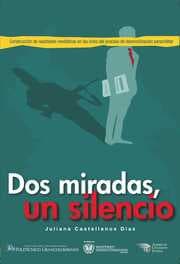 Cover von Dos miradas, un silencio: construcción de realidades mediáticas en la crisis del proceso de desmovilización paramilitar