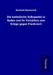 Cover von Die katholische Volkspartei in Baden und ihr Verhältnis zum Kriege gegen Frankreich