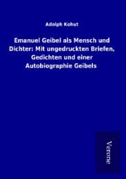 Cover von Emanuel Geibel als Mensch und Dichter: Mit ungedruckten Briefen, Gedichten und einer Autobiographie Geibels