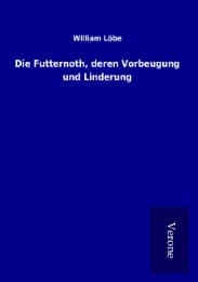 Cover von Die Futternoth, deren Vorbeugung und Linderung