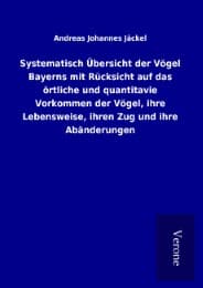 Cover von Systematisch Übersicht der Vögel Bayerns mit Rücksicht auf das örtliche und quantitavie Vorkommen der Vögel, ihre Lebensweise, ihren Zug und ihre Abänderungen