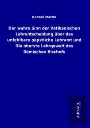 Cover von Der wahre Sinn der Vatikanischen Lehrentscheidung über das unfehlbare päpstliche Lehramt und Die oberste Lehrgewalt des Römischen Bischofs