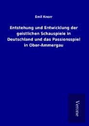 Cover von Entstehung und Entwicklung der geistlichen Schauspiele in Deutschland und das Passionsspiel in Ober-Ammergau