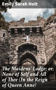 Cover von The Maidens' Lodge; or, None of Self and All of Thee (In the Reign of Queen Anne)